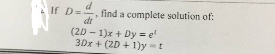 If D= find a complete solution of:
d
dt
(2D-1)x+ Dy = et
3Dx + (2D + 1)y = t