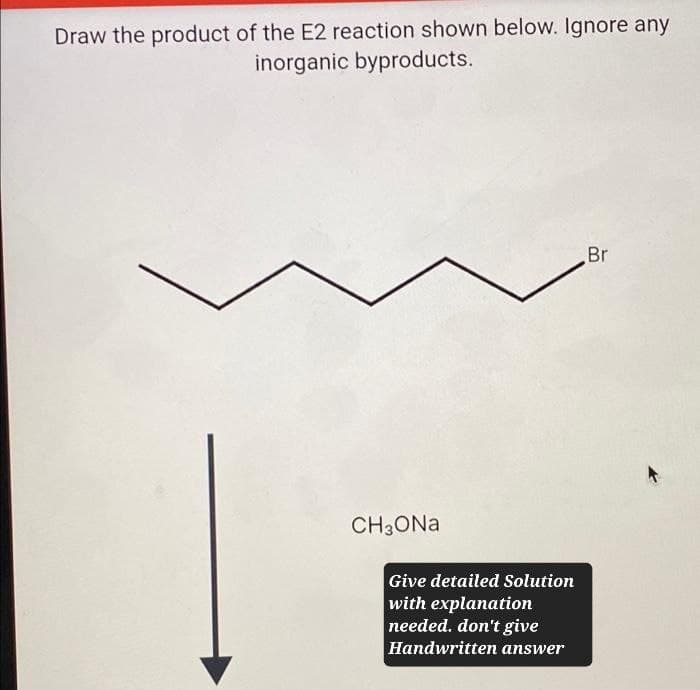 Draw the product of the E2 reaction shown below. Ignore any
inorganic byproducts.
CH3ONa
Give detailed Solution
with explanation
needed. don't give
Handwritten answer
Br