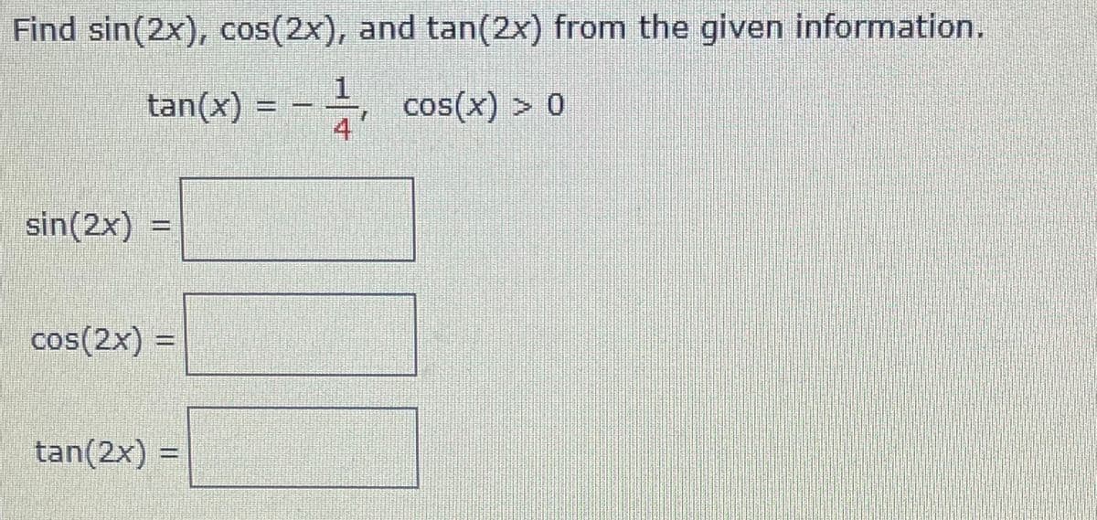 Find sin(2x), cos(2x), and tan(2x) from the given information.
:-
1.
tan(x) = – –, cos(x) > 0
sin(2x) =
cos(2x) =
tan(2x) =
