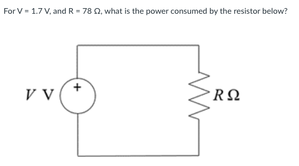 For V = 1.7 V, and R = 78 Ω, what is the power consumed by the resistor below?
V V
+
R Ω