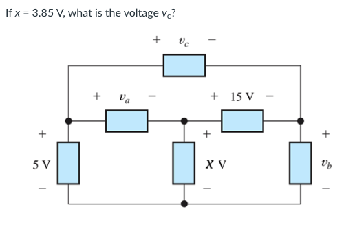 If x = 3.85 V, what is the voltage vc?
5 V
I
+ Va
Vc
+ 15 V
+
XV
+
Vb