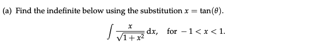 (a) Find the indefinite below using the substitution x
=
tan (0).
1<x< 1.
x
√ √ 12 dx,
dx, for
√1+x²