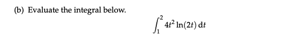(b) Evaluate the integral below.
²4t² In(2t) dt