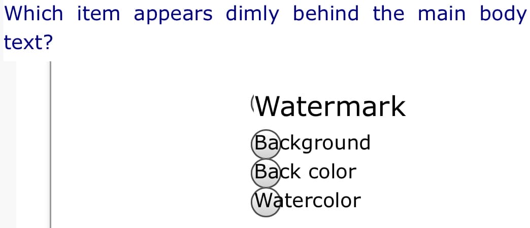 Which item appears dimly behind the main body
text?
(Watermark
Вackground
Вack color
Watercolor
