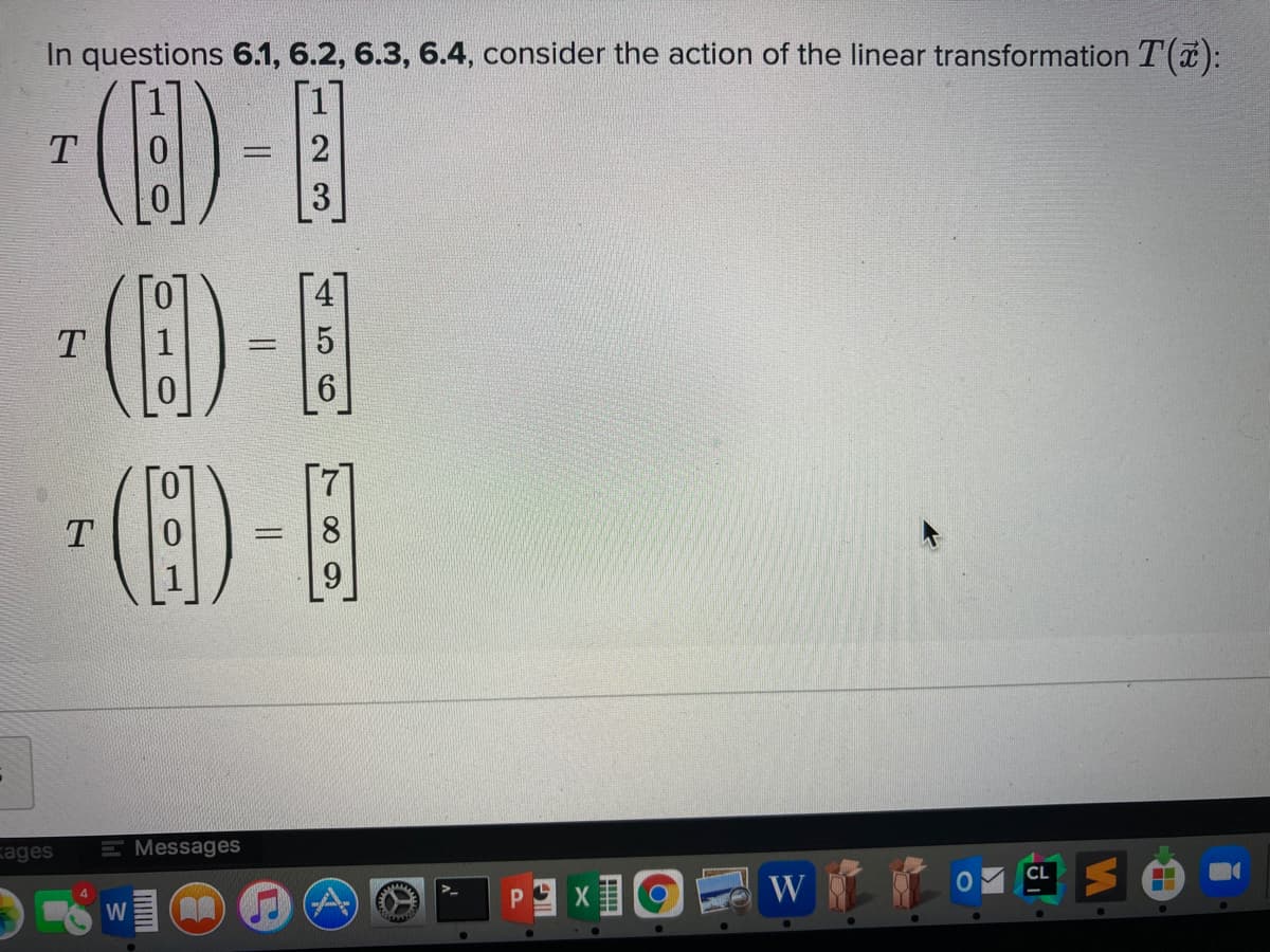 In questions 6.1, 6.2, 6.3, 6.4, consider the action of the linear transformation T(7):
T
2
(8)-
T.
6
kages
E Messages
CL
W
W
