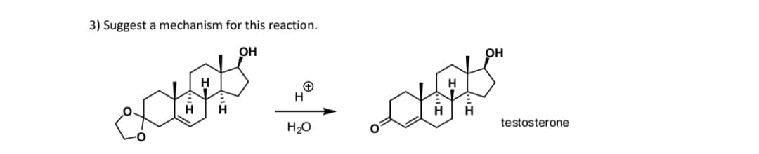 3) Suggest a mechanism for this reaction.
OH
н
осуду
Н
н
H2O
H
Н
н
OH
testosterone