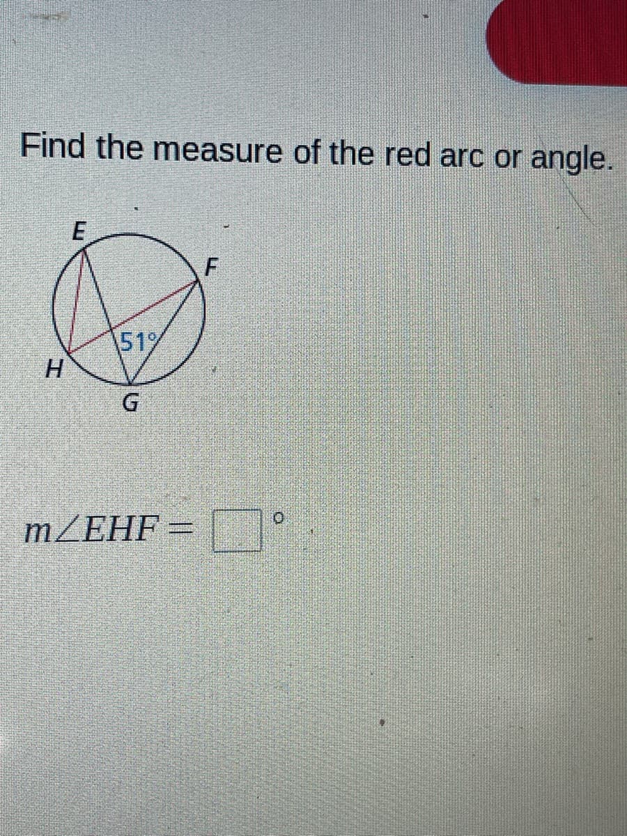 Find the measure of the red arc or angle.
51%
H
m/EHF=

