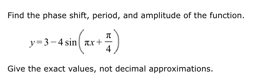Find the phase shift, period, and amplitude of the function.
1)
4
Give the exact values, not decimal approximations.
y=3-4 sin лx+