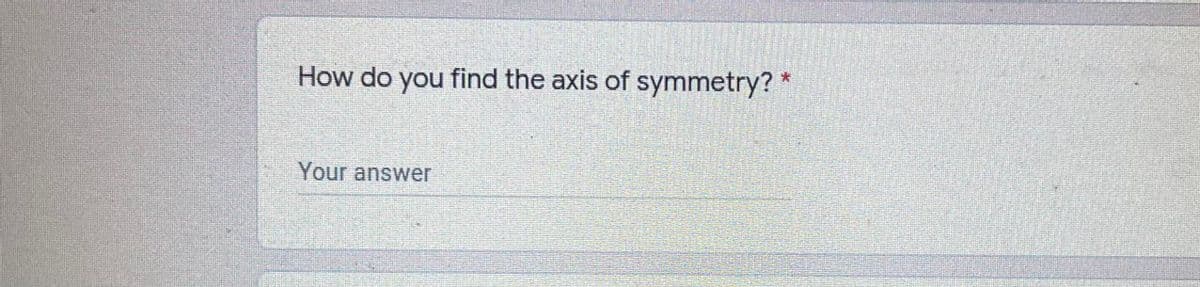 How do you find the axis of symmetry? *
Your answer
