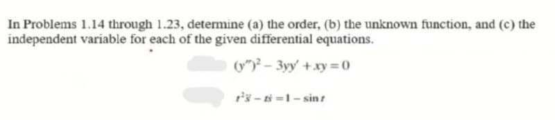 In Problems 1.14 through 1.23, determine (a) the order, (b) the unknown function, and (c) the
independent variable for each of the given differential equations.
(y") - 3yy +xy = 0
t's - ts =1- sint
