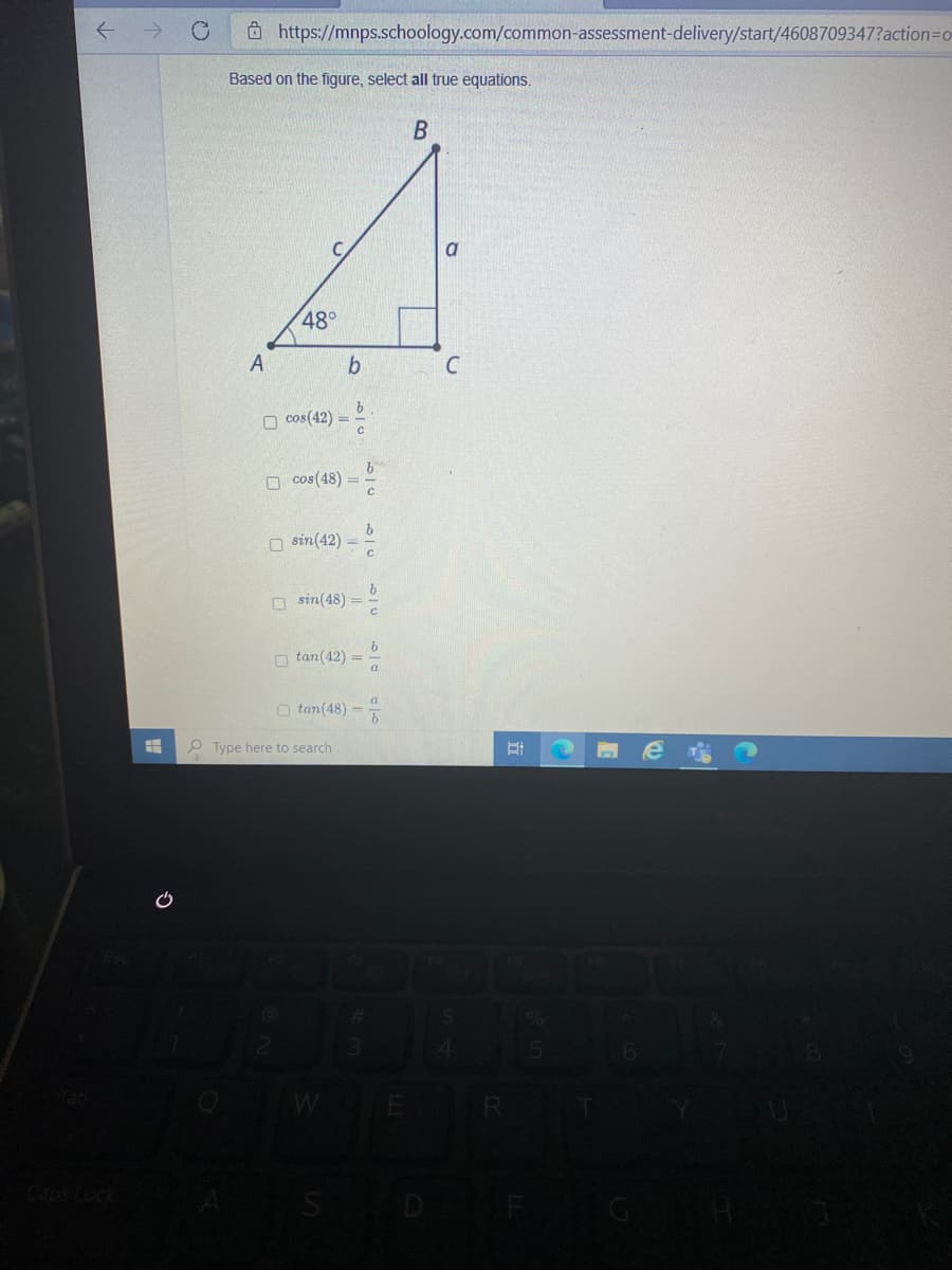 ->
ô https://mnps.schoology.com/common-assessment-delivery/start/4608709347?action=Do
Based on the figure, select all true equations.
B.
48°
A
O cos(42) =
O cos(48) =
O sin(42) =
O sin(48) =
n tan(42) =
O tan(48) =
P Type here to search
G
