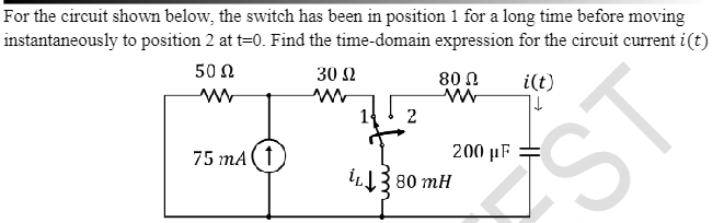 For the circuit shown below, the switch has been in position 1 for a long time before moving
instantaneously to position 2 at t=0. Find the time-domain expression for the circuit current i(t)
50 Ω
ww
75 mA (1
30 92
ww
14 2
80 Ω
ww
200 μF
L380 mH
i(t)
|↓
ST