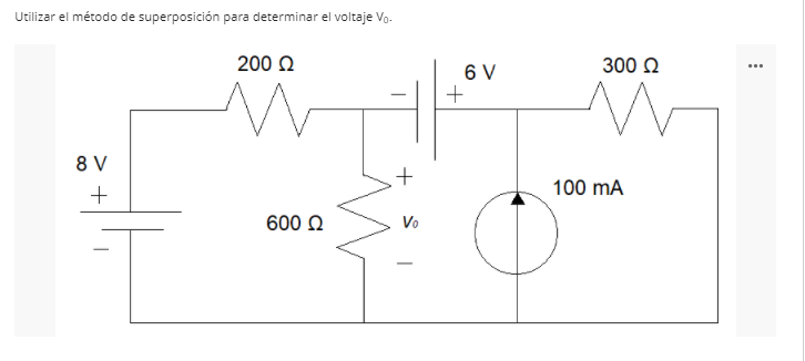 Utilizar el método de superposición para determinar el voltaje Vo-
200 2
300 Q
6 V
+
...
8 V
100 mA
600 N
Vo

