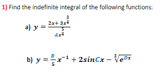 1) Find the indefinite integral of the following functions:
3
2x+ 3x4
a) y =
Axt
B
3
b) y =x-1 + 2sinCx – VeDx
5

