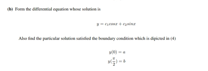 (b) Form the differential equation whose solution is
y = c1cosx + c2sina
Also find the particular solution satisfied the boundary condition which is dipicted in (4)
y(0) = a
G) = 6

