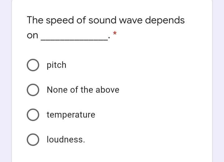 The speed of sound wave depends
on
O pitch
None of the above
temperature
O loudness.
