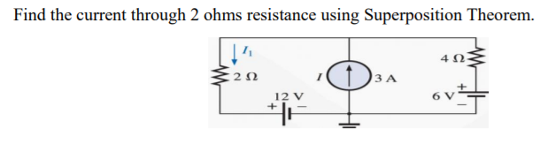 Find the current through 2 ohms resistance using Superposition Theorem.
3 A
12 V
