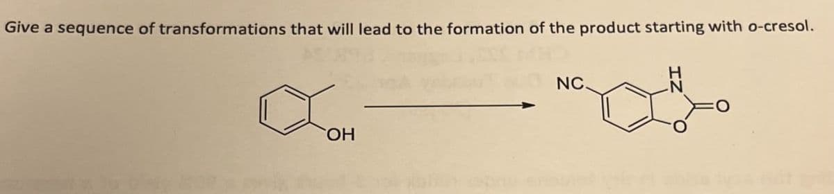 Give a sequence of transformations that will lead to the formation of the product starting with o-cresol.
☑OH
Η
NC.
H