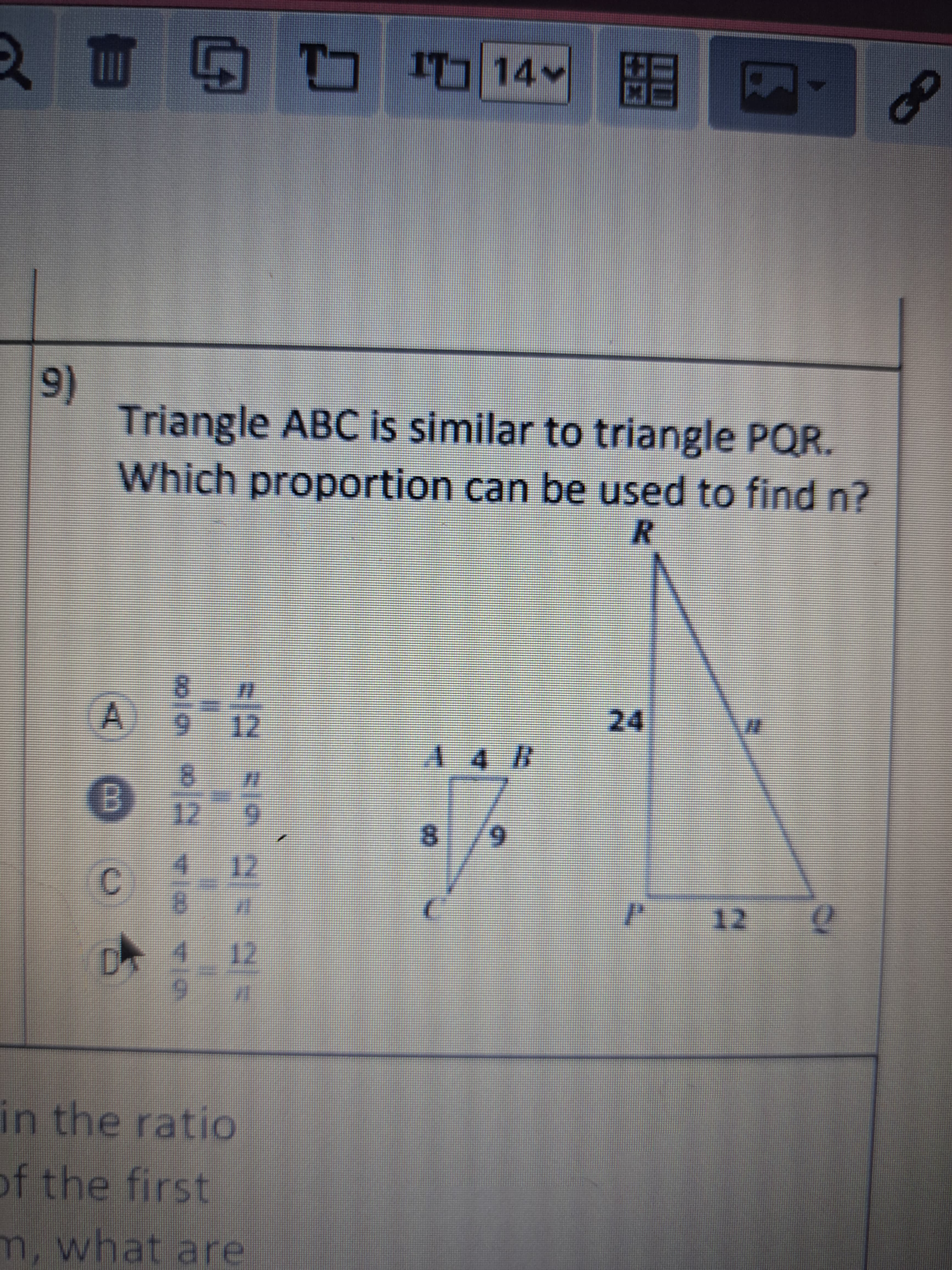 2
9)
3
T
1¹14M
Triangle ABC is similar to triangle PQR.
Which proportion can be used to find n?
N
B
A 9 - 1/12
C
0000240
DA
TO
52 5° 25 25
12
14
in the ratio
of the first
m, what are
A4 B
9
√
2
12 0
##