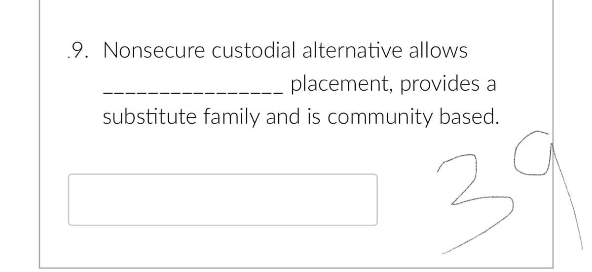 9. Nonsecure custodial alternative allows
placement, provides a
substitute family and is community based.
39