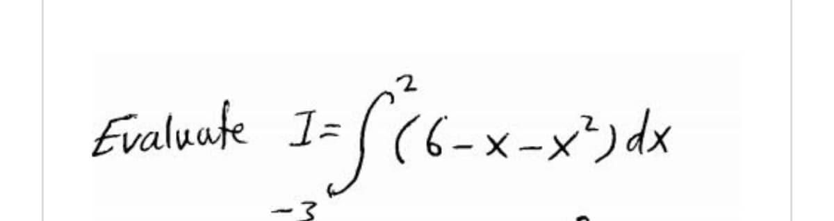 Evaluate I= (6-x-x²)dx
|
-3
