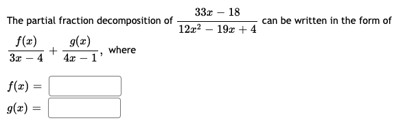 33x – 18
The partial fraction decomposition of
can be written in the form of
12x2 – 19x + 4
f(x)
g(x)
+
4
where
3x
4x – 1'
f(x) =
g(x) :
