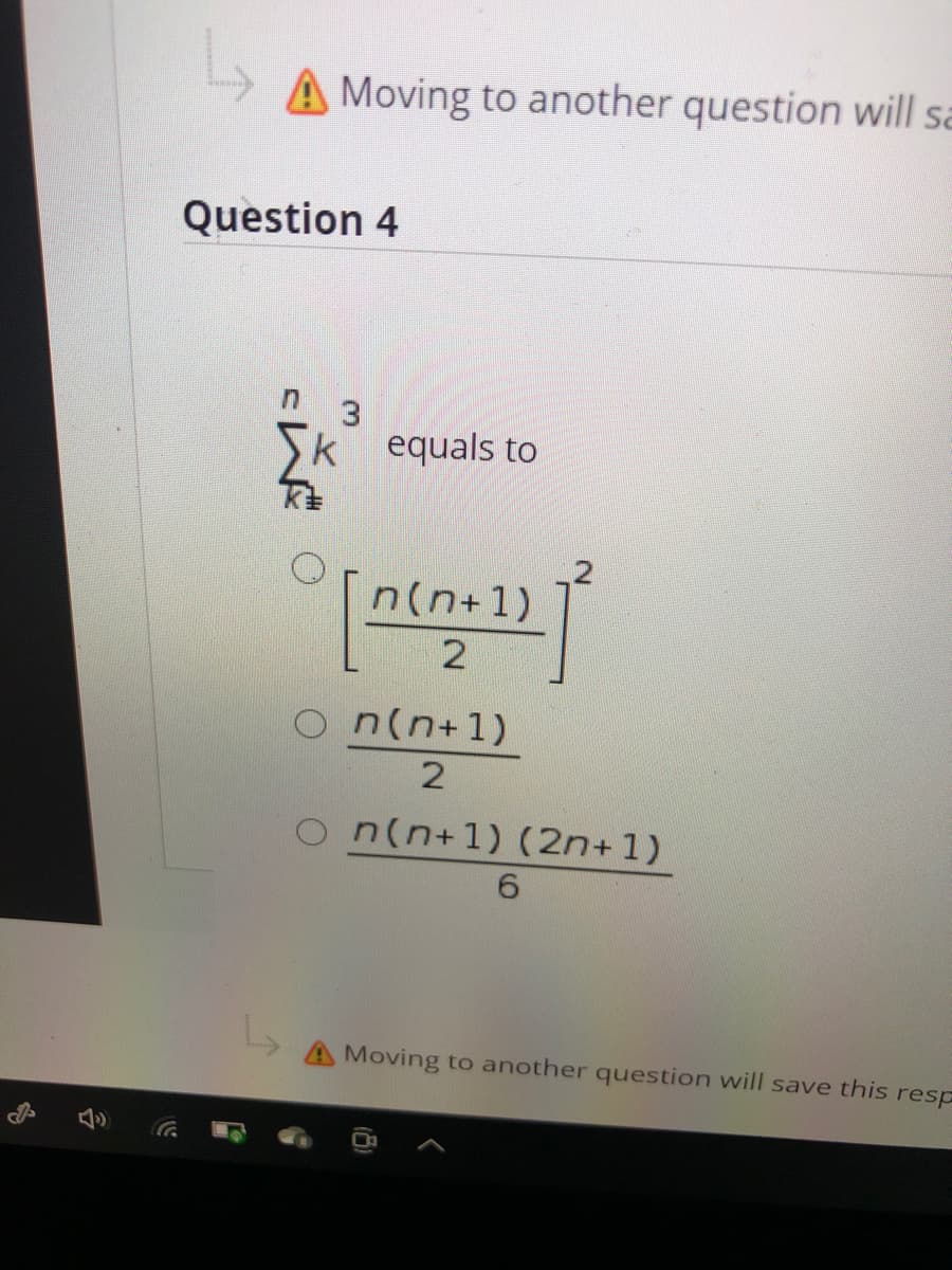 A Moving to another question will sa
Question 4
Sk equals to
n(n+1)
o n(n+1)
n(n+1) (2n+1)
6.
A Moving to another question will save this resp

