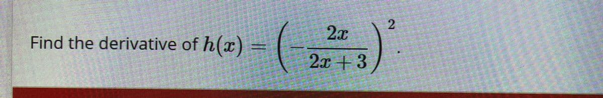 2x
Find the derivative of h(x)
2x + 3
