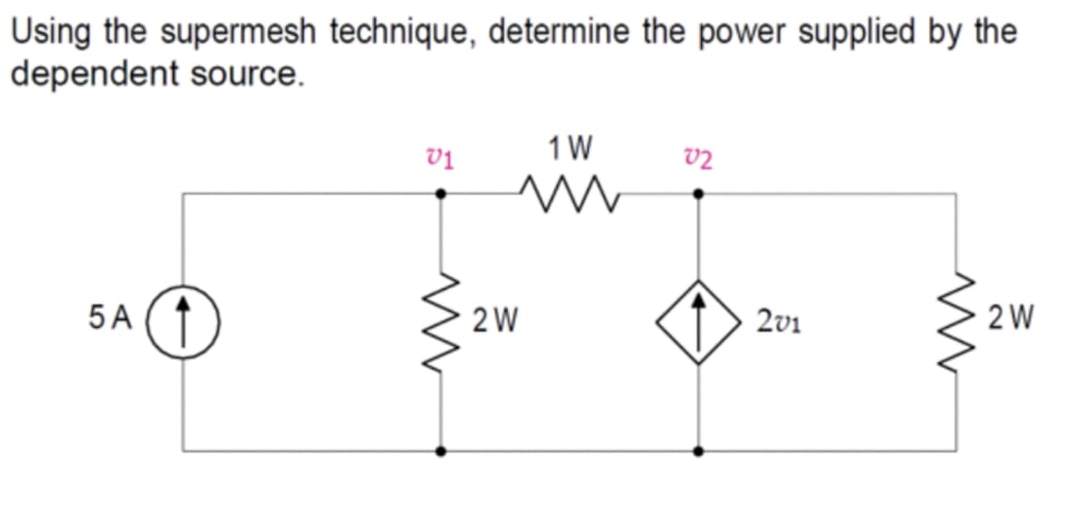 Using the supermesh technique, determine the power supplied by the
dependent source.
5 A
01
1 W
m
2W
02
201
m
2W