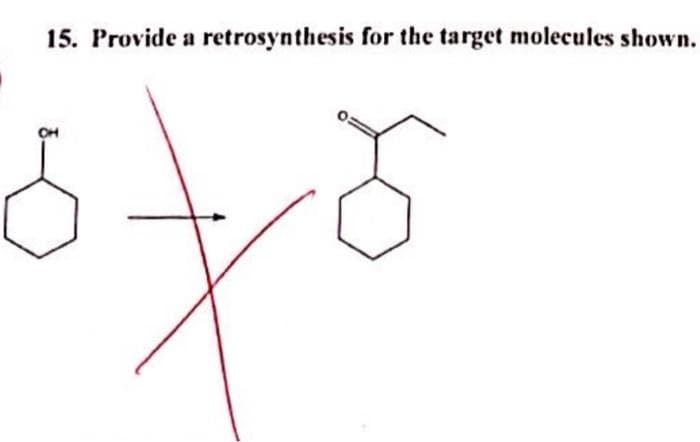 15. Provide a retrosynthesis for the target molecules shown.