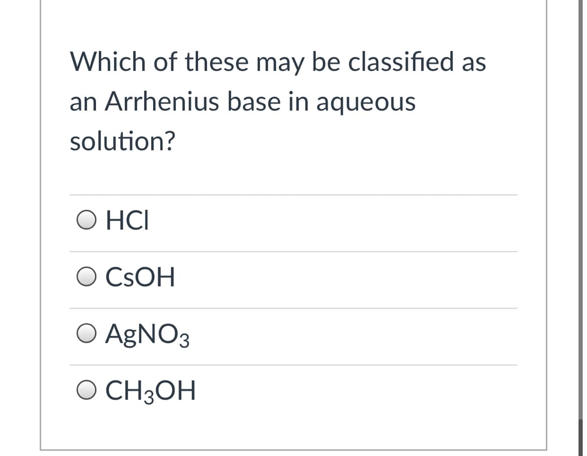 Which of these may be classified as
an Arrhenius base in aqueous
solution?
О НСІ
O CSOH
O AgNO3
O CH3OH
