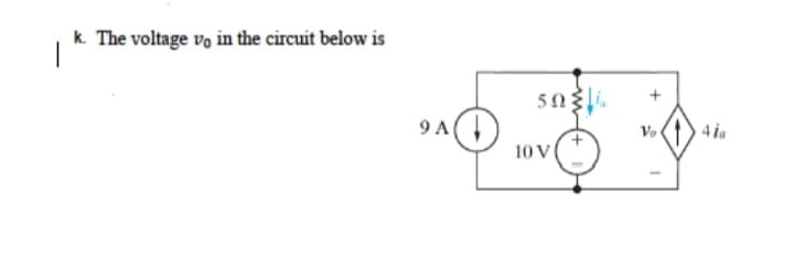k. The voltage vo in the circuit below is
I
9 A
5014
10 V
Vo
4 ia