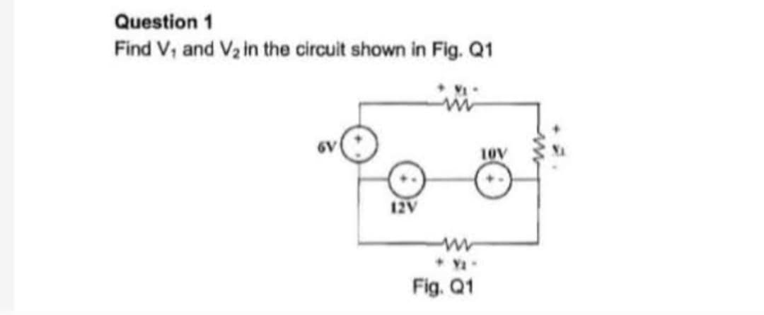 Question 1
Find V, and V₂ in the circuit shown in Fig. Q1
12V
Fig. Q1
10V
