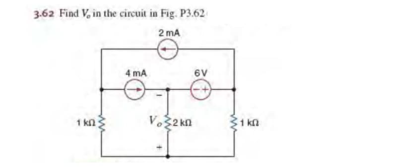3.62 Find V, in the circuit in Fig. P3.62
2 mA
1 ΚΩ
4 mA
Vo>2kn
6V
1 ΚΩ
