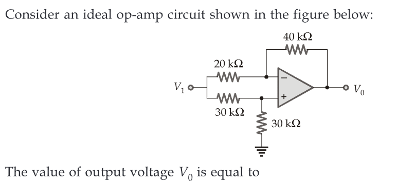 Consider an ideal op-amp circuit shown in the figure below:
40 ΚΩ
ww
V₁
20 ΚΩ
ww
ww
30 ΚΩ
The value of output voltage Vo is equal to
30 ΚΩ
Vo
