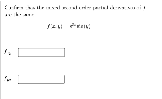 Confirm that the mixed second-order partial derivatives of f
are the same.
f(x, y) = e3* sin(y)
f wy
fyz =
