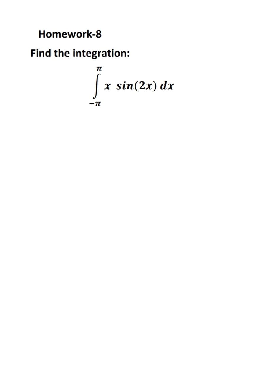 Homework-8
Find the integration:
x sin(2x) dx
