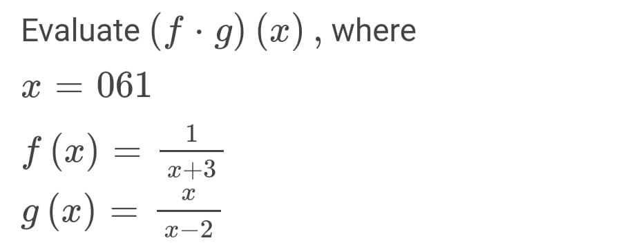 Evaluate (f· g) (x), where
061
1
f (x)
x+3
g (x)
x-2
