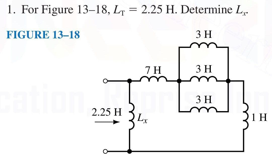 1. For Figure 13-18, L = 2.25 H. Determine L
FIGURE 13-18
2.25 H
3 H
7 H
3 H
Lx
3 H
1 H