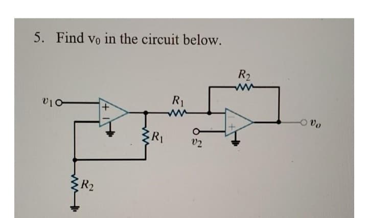 5. Find vo in the circuit below.
V10-
R2
R₁
R₁
V2
R₂
- Vo