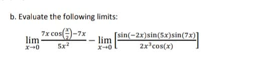 b. Evaluate the following limits:
7x cos)-7x
lim-
[sin(-2x)sin(5x)sin(7x)]
lim
5x2
2x cos(x)
X-0
