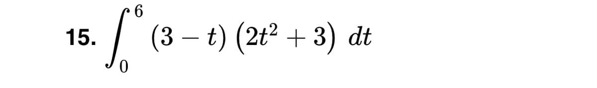 15. (3 – t) (2²
+ 3) dt
