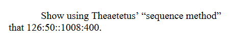 Show using Theaetetus" "sequence method"
that 126:50::1008:400.