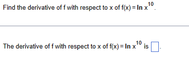 Find the derivative off with respect to x of f(x) = In x
10
The derivative of f with respect to x of f(x) = In xis
10