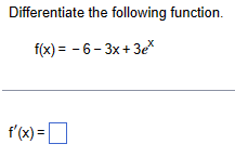 Differentiate the following function.
f(x)=-6-3x+3e*
f'(x) = ☐