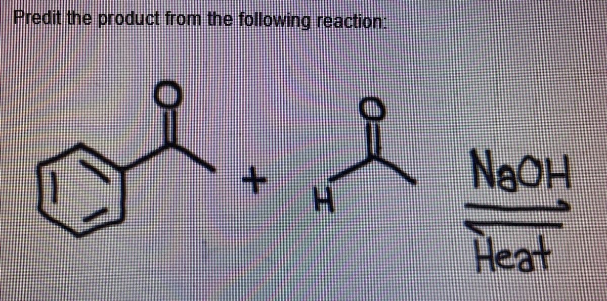 Predit the product from the following reaction:
0=
+
H
0-
NAOH
Heat