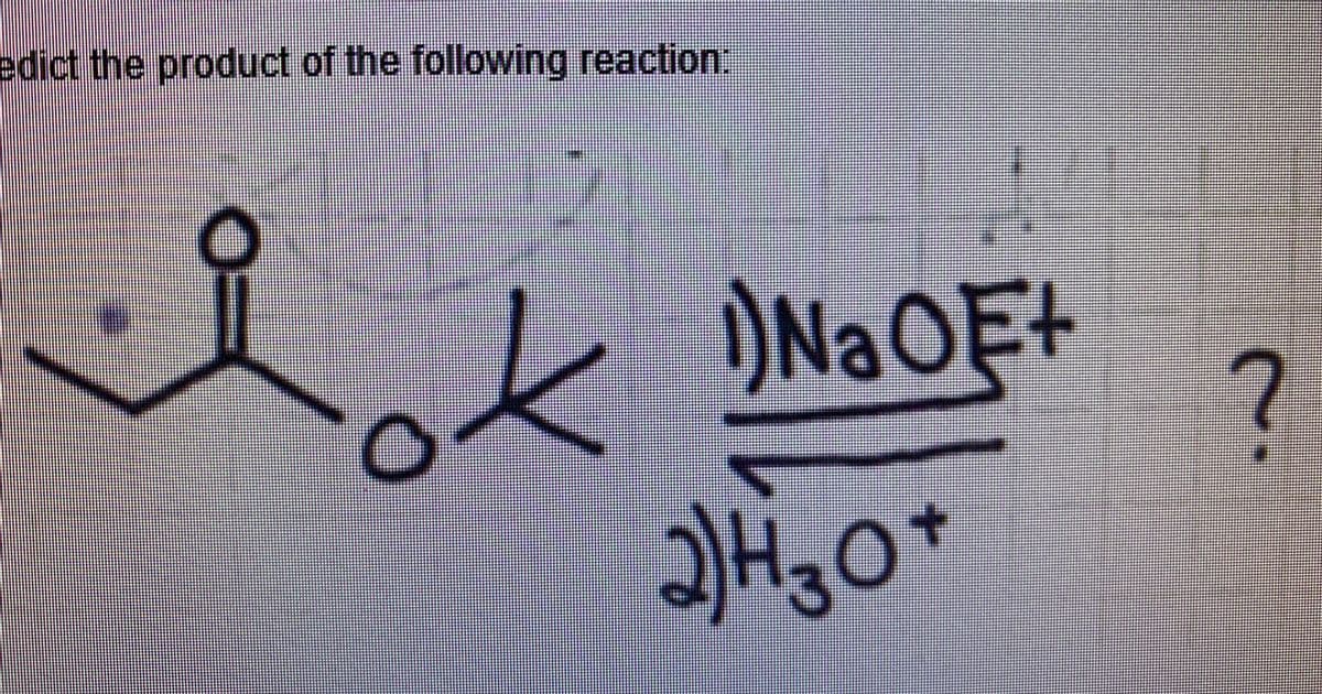 edict the product of the following reaction:
C
Na OE+
2) H30*
?