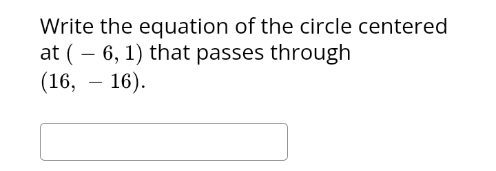 Write the equation of the circle centered
at ( – 6, 1) that passes through
(16, – 16).