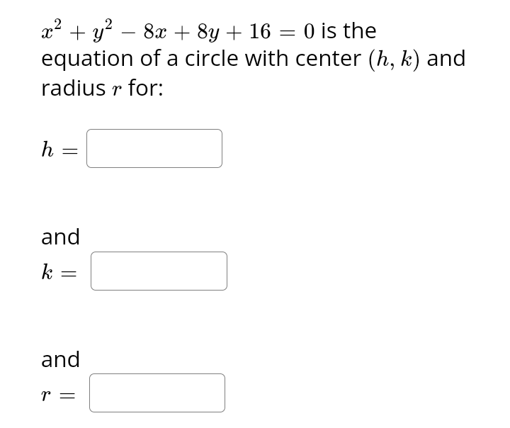 x² + y²
8x + 8y + 16 = 0 is the
equation of a circle with center (h, k) and
radius r for:
h =
and
k
and
r =
