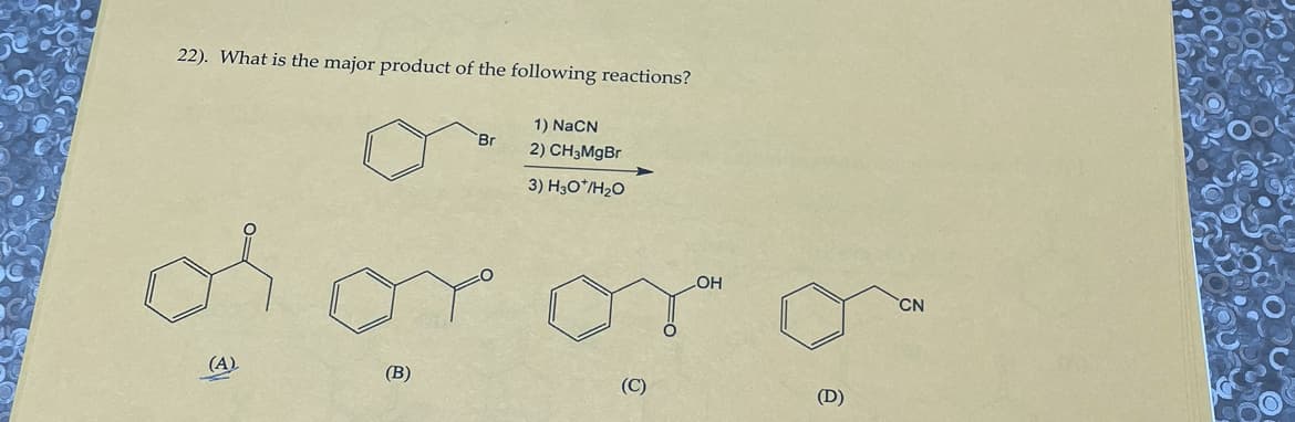 22). What is the major product of the following reactions?
(A)
(B)
Br
1) NaCN
2) CH3MgBr
3) H30*/H₂O
(C)
LOH
(D)
CN